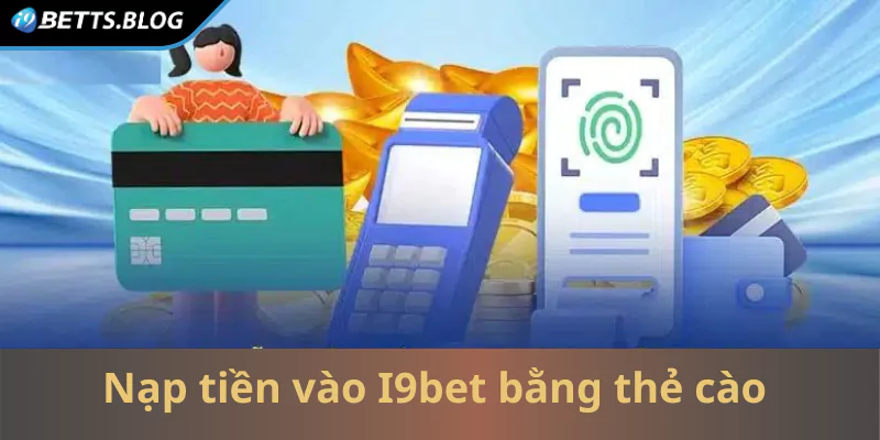 Nạp tiền vào I9bet bằng thẻ cào bảo mật cao