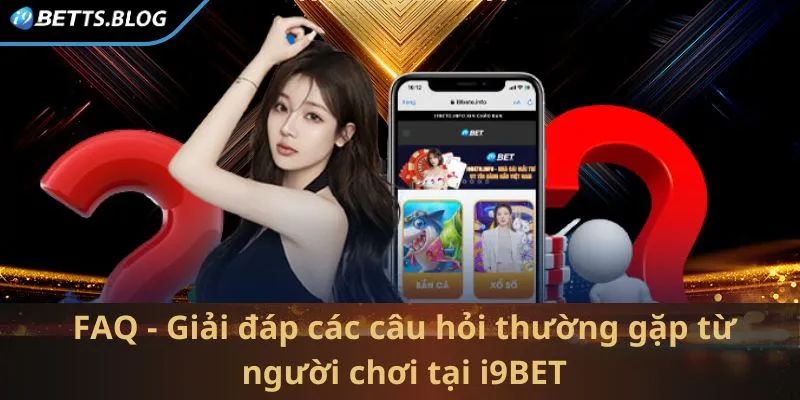 FAQ - Giải đáp các câu hỏi thường gặp từ hội viên tại I9BET