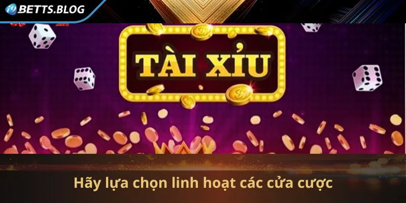 Hãy lựa chọn linh hoạt các cửa cược