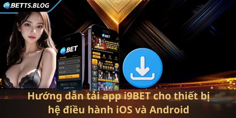 Hướng dẫn tải app I9BET cho thiết bị hệ điều hành iOS và Android