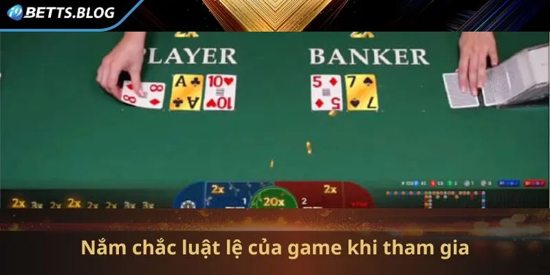 Nắm chắc luật lệ của game khi tham gia