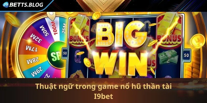 Thuật ngữ bạn cần hiểu khi cược game